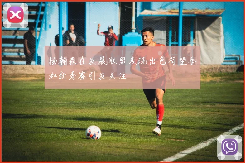 杨瀚森在发展联盟表现出色有望参加新秀赛引发关注