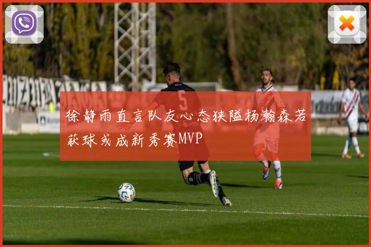 徐静雨直言队友心态狭隘杨瀚森若获球或成新秀赛MVP