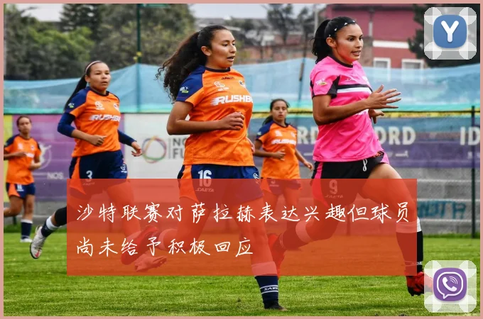 沙特联赛对萨拉赫表达兴趣但球员尚未给予积极回应